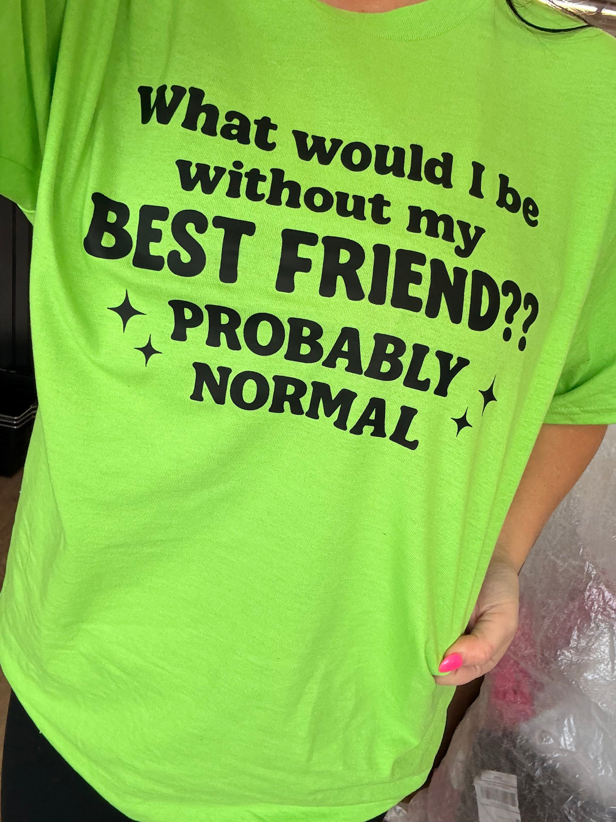 what would I be without my best friend probably normal tee or sweatshirt