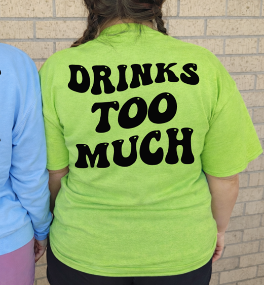 I drink too much  tee or sweatshirt