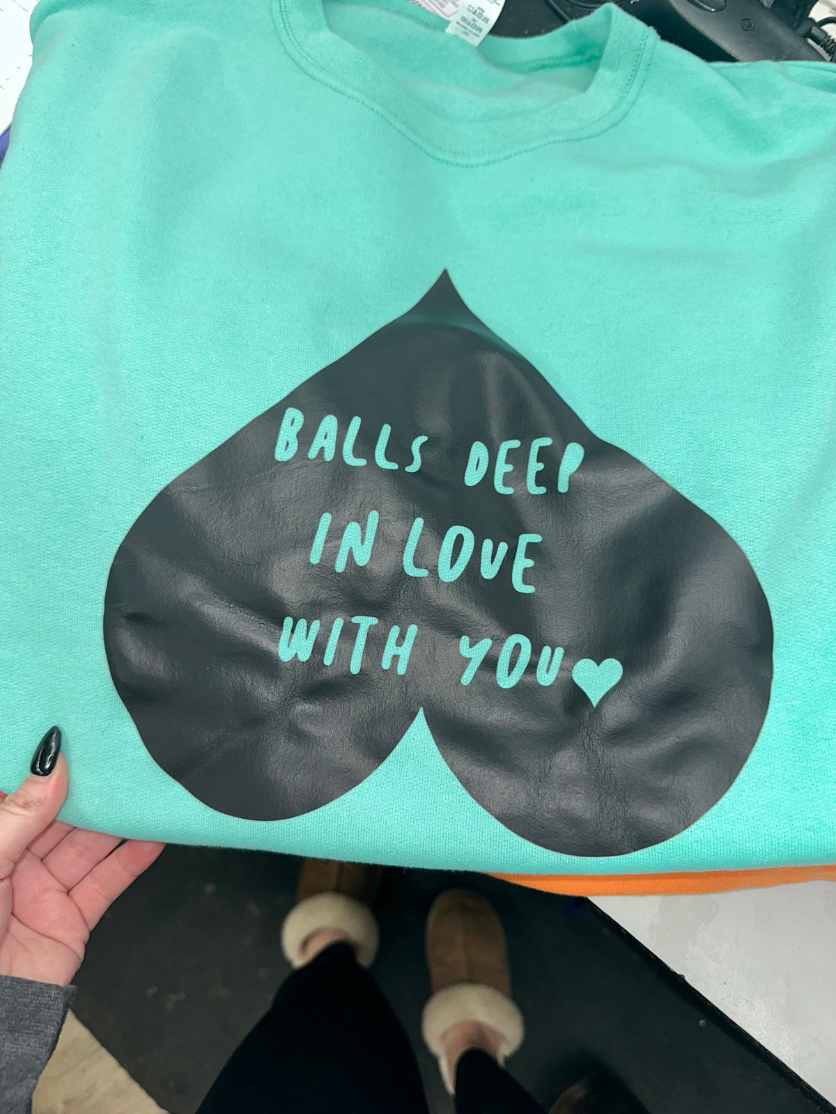 balls deep in love with you  tee or sweatshirt