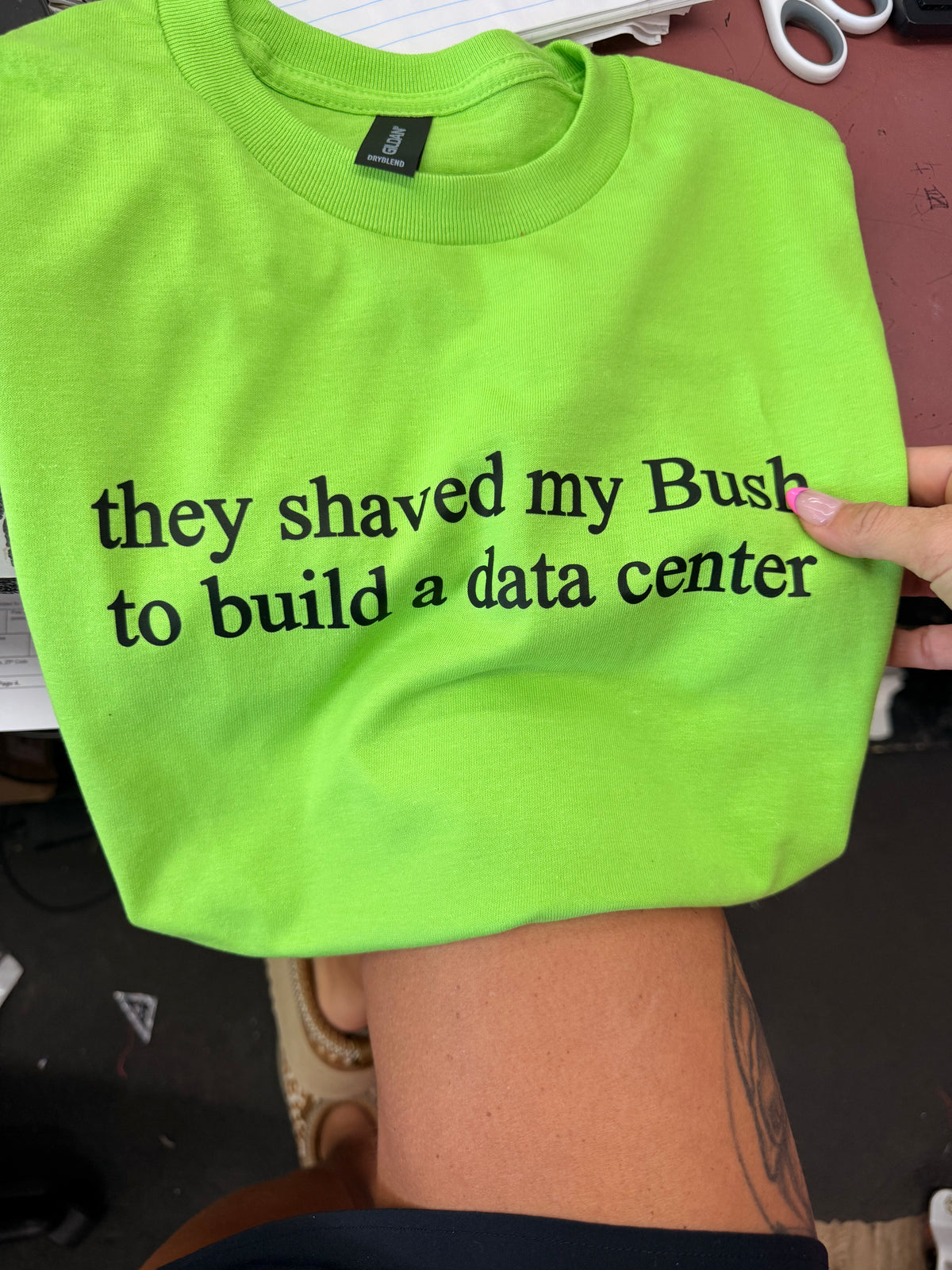 They shaved my bush to build a data center tee or sweatshirt