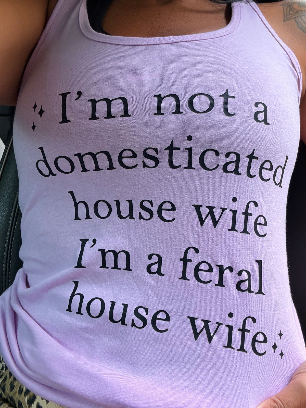 Feral housewife  tank, tee or sweatshirt