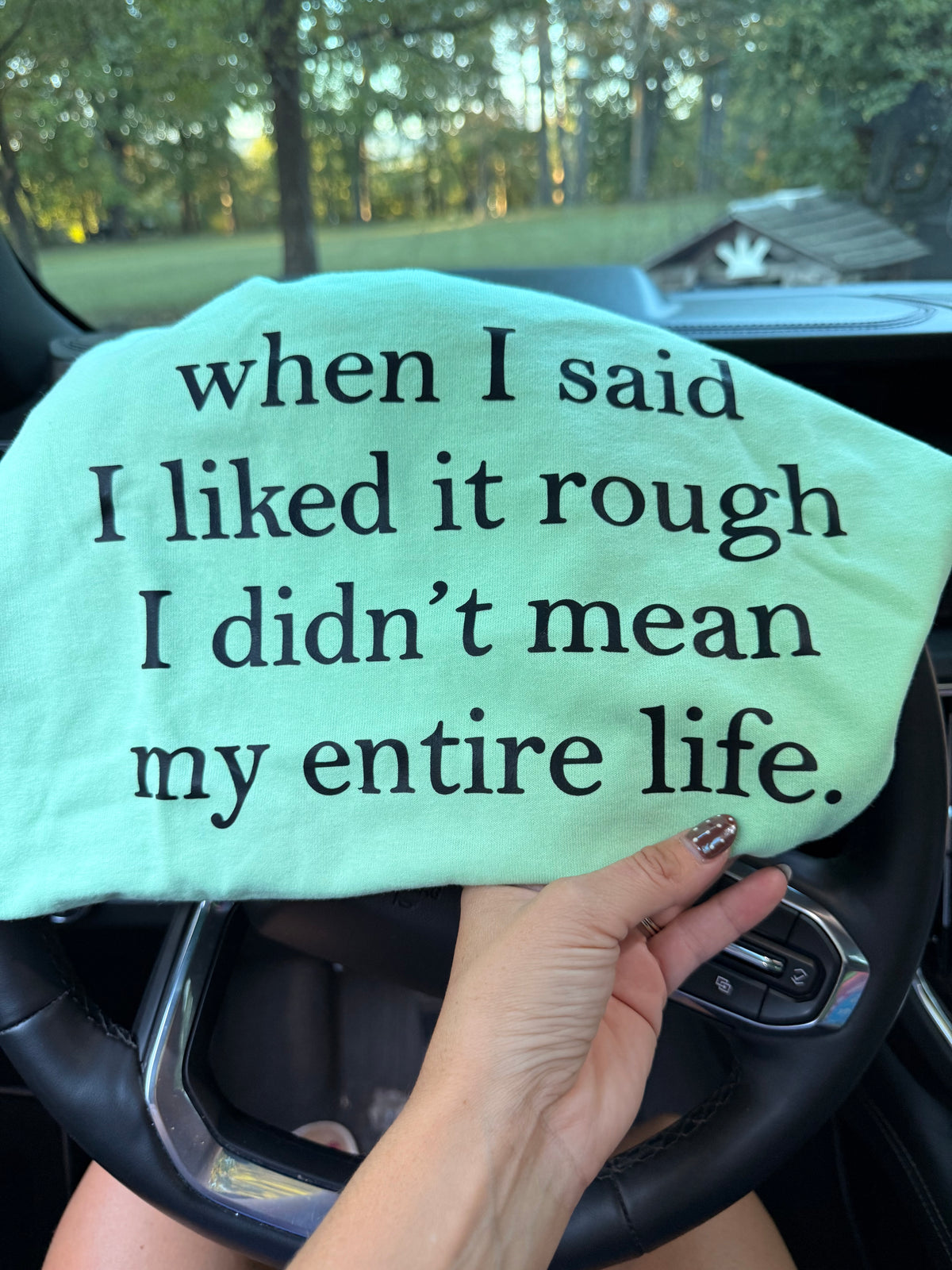 When I said I liked it rough I didn’t mean my entire life tee or sweatshirt