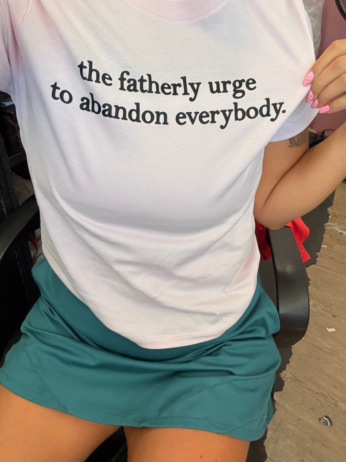 fatherly urge to abandon everybody tank ,tee or sweatshirt
