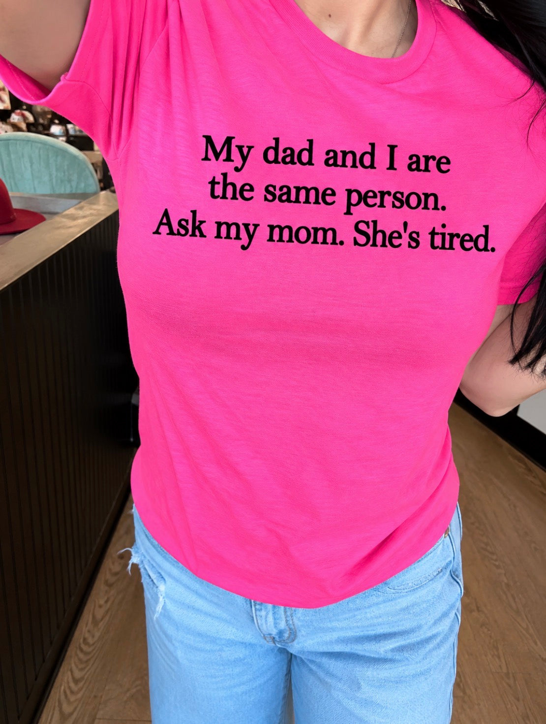 my dad and I are the same persona ask my mom she's tired tee or sweatshirt