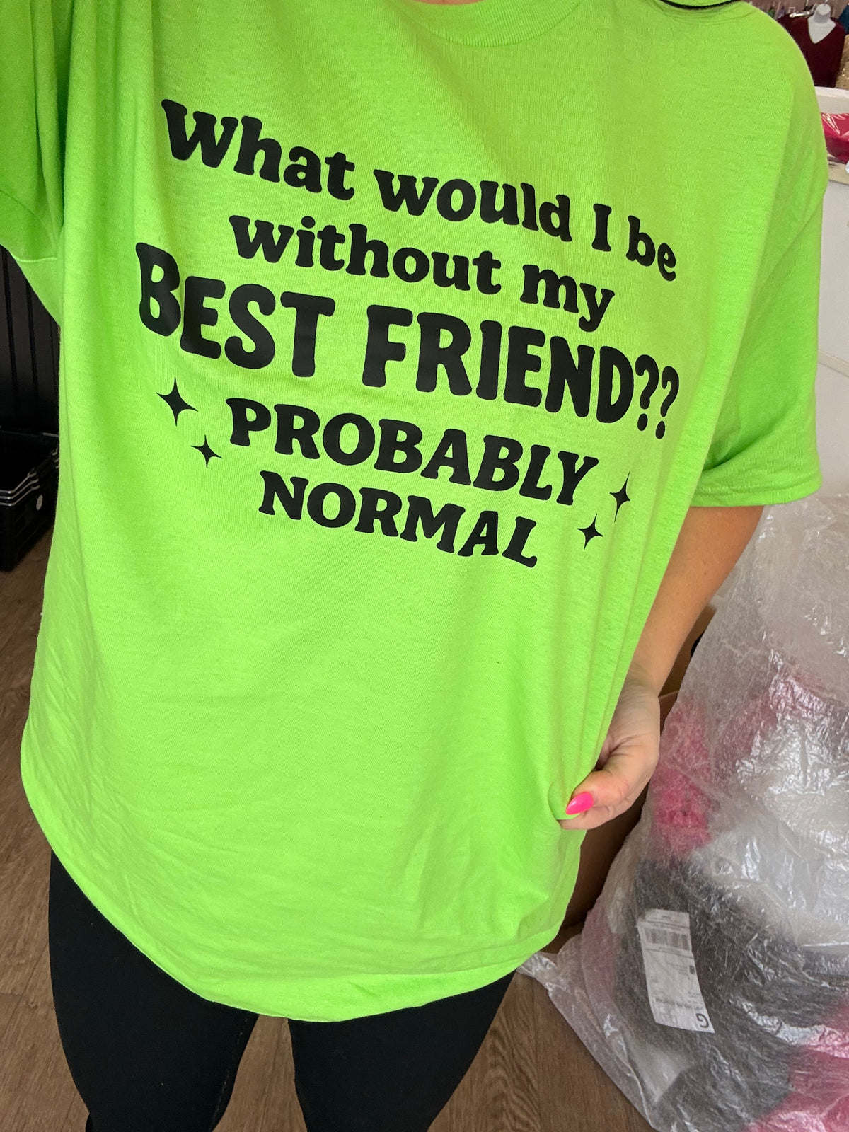what would I be without my best friend probably normal tee or sweatshirt