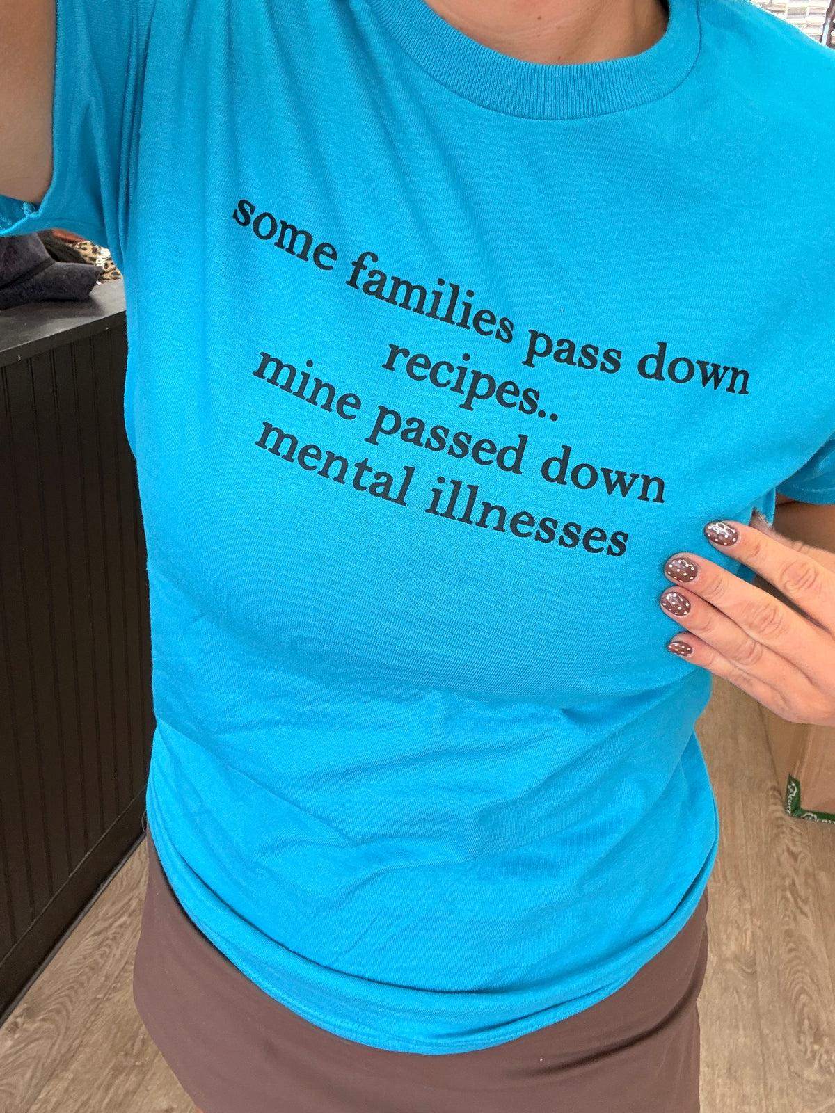some families pass down recipes, mine passed down mental illnesses tank, tee or sweatshirt