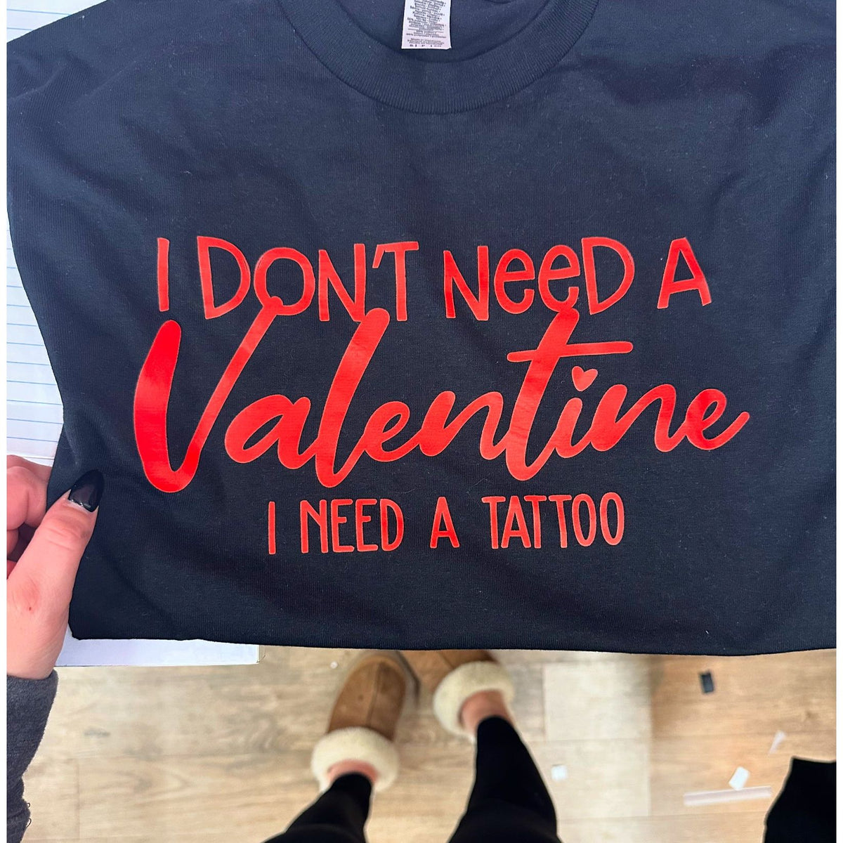 don't need a Valentine I need a tattoo Tee or  Sweatshirt