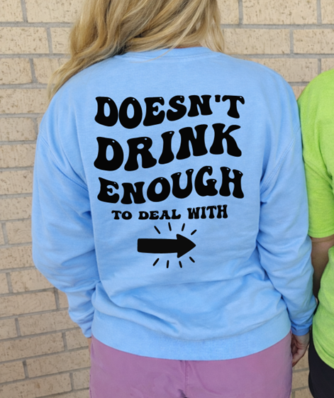 i don't drink enough tee or sweatshirt