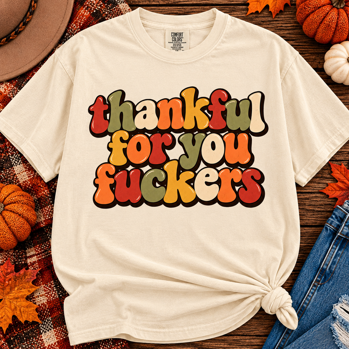 thankful for you fckers thanksgiving tee or sweatshirt