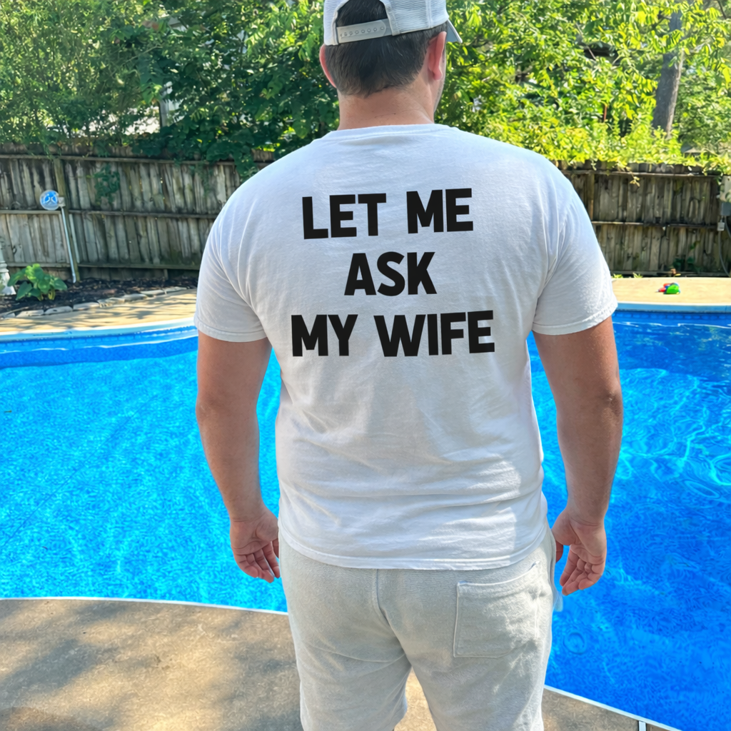 Let me ask my wife tee or sweatshirt