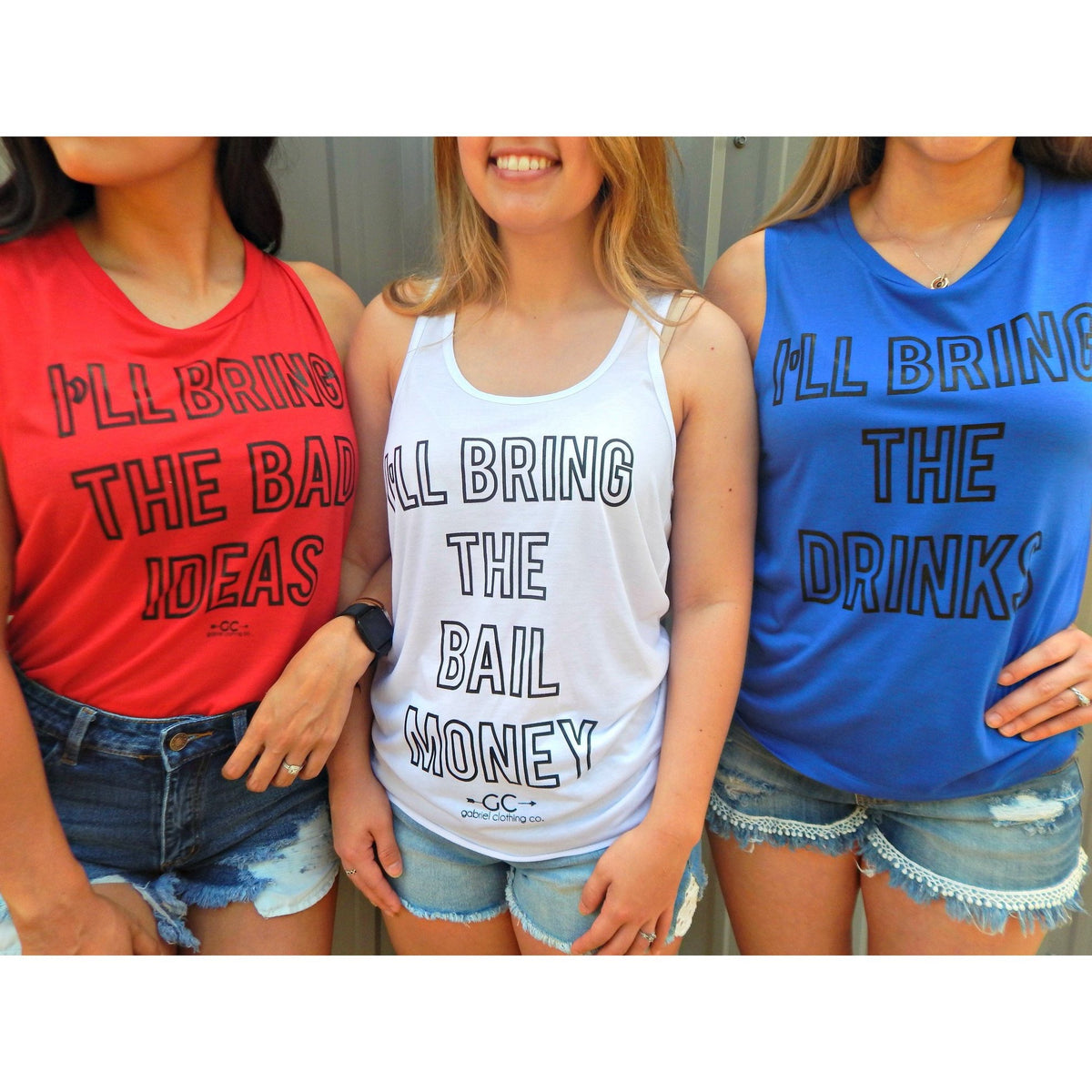 I’ll bring the drinks, bad ideas, bail money  tank, tee or sweatshirt