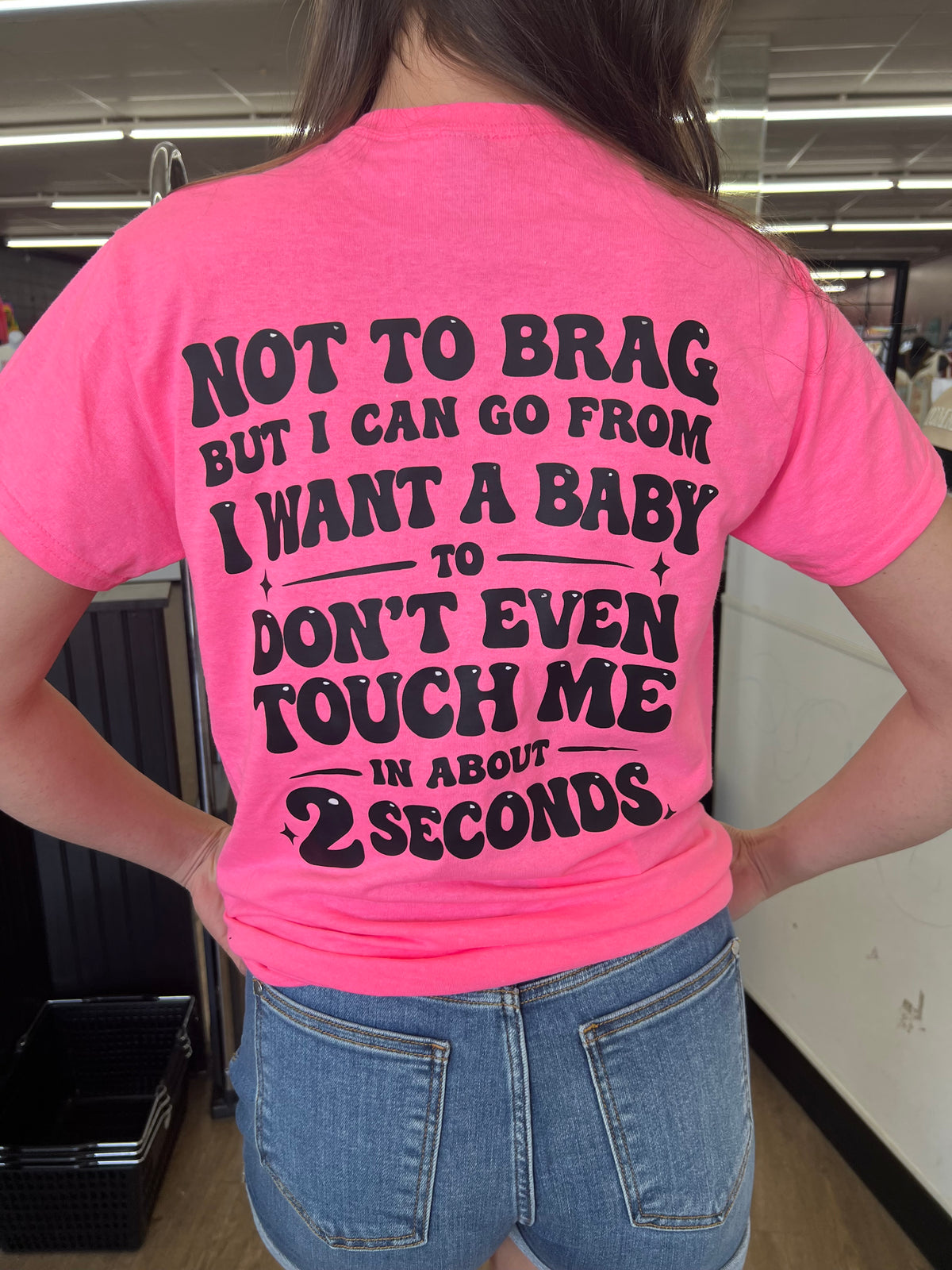 Not to brag but I can go from I want another baby tee or sweatshirt