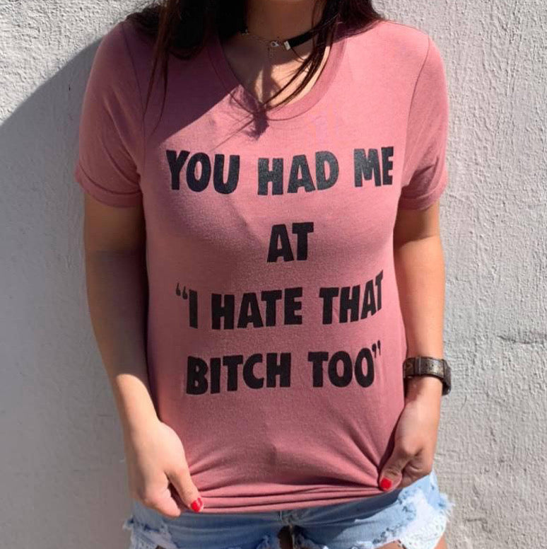 Hate that bitch too tee or sweatshirt