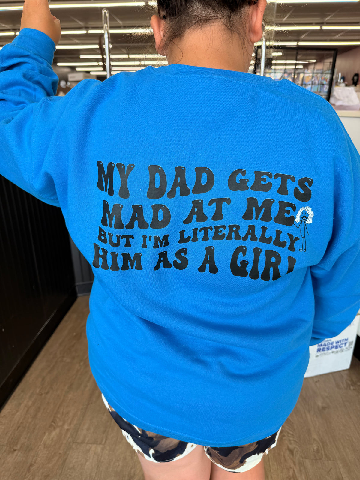 My dad gets mad at me but I&#39;m literally him as a girl tee or sweatshirt
