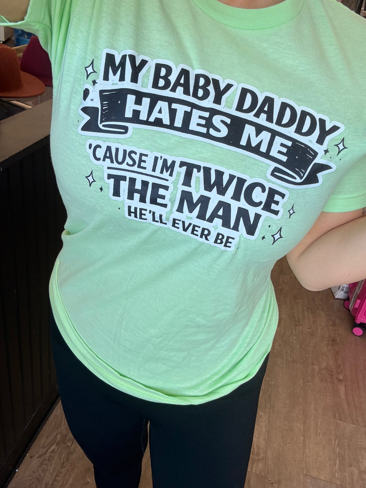 My baby daddy hates me bc I’m twice the man he’ll ever be tee or sweatshirt