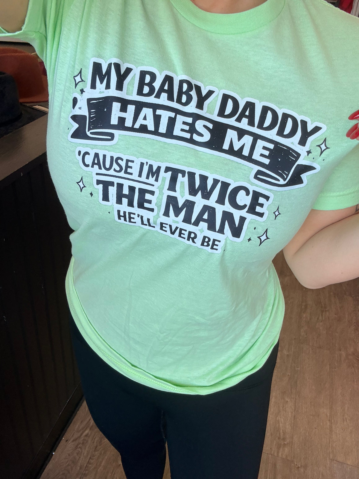 My baby daddy hates me bc I’m twice the man he’ll ever be tee or sweatshirt