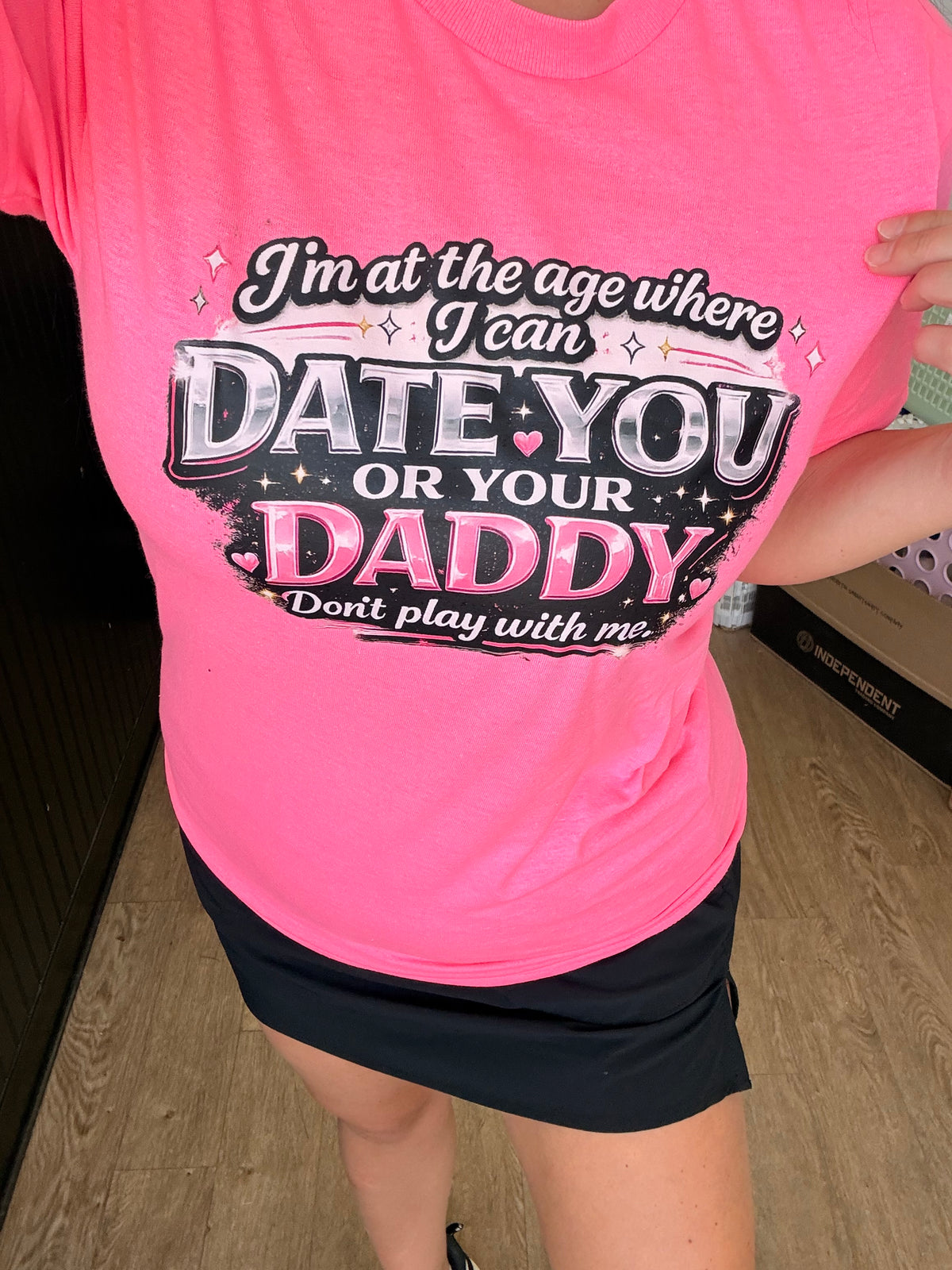 at the age I can date you or your daddy tee or sweatshirt