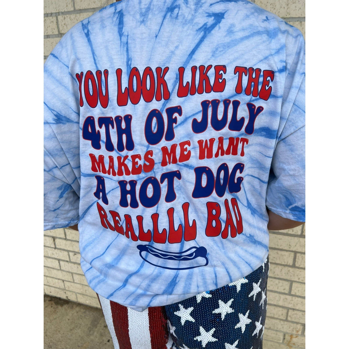 You look like the 4th of July Makes me want a Hot Dog  Tee