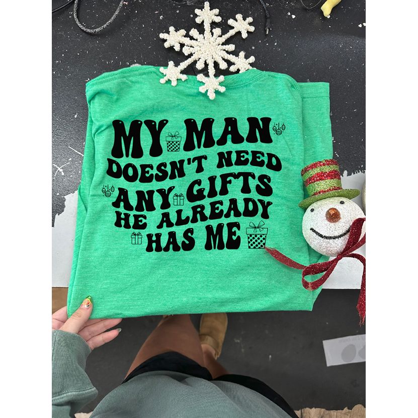 My man doesnt need any gifts Christmas Tee or Sweatshirt