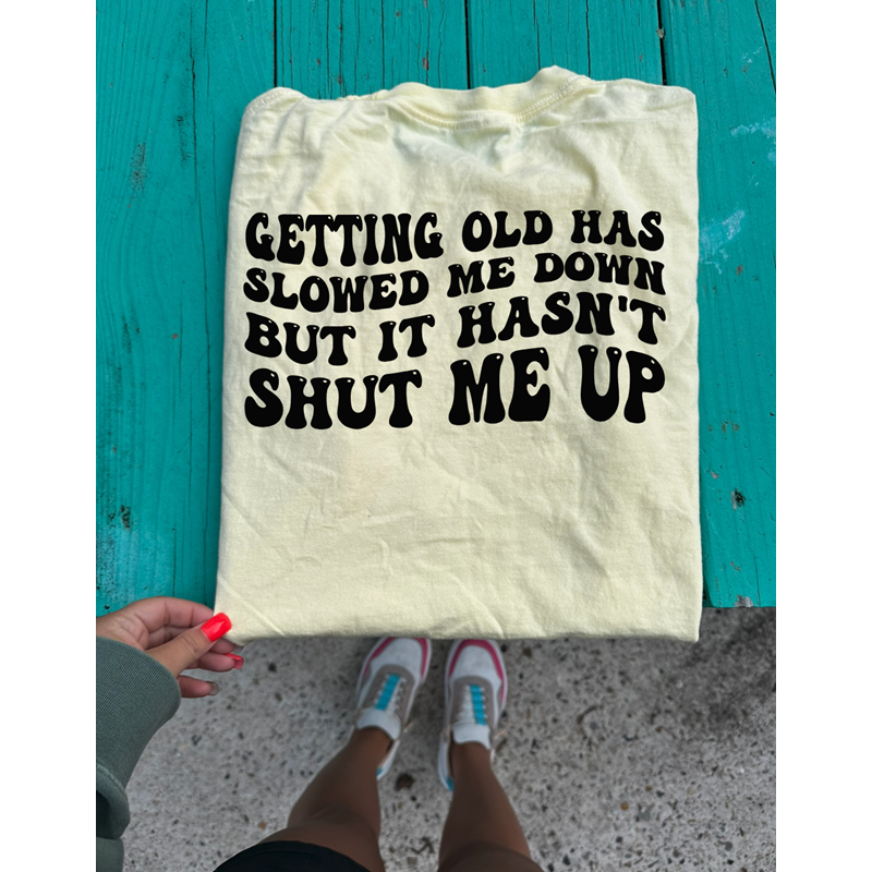 Getting older hasnt shut me up Tee or Sweatshirt