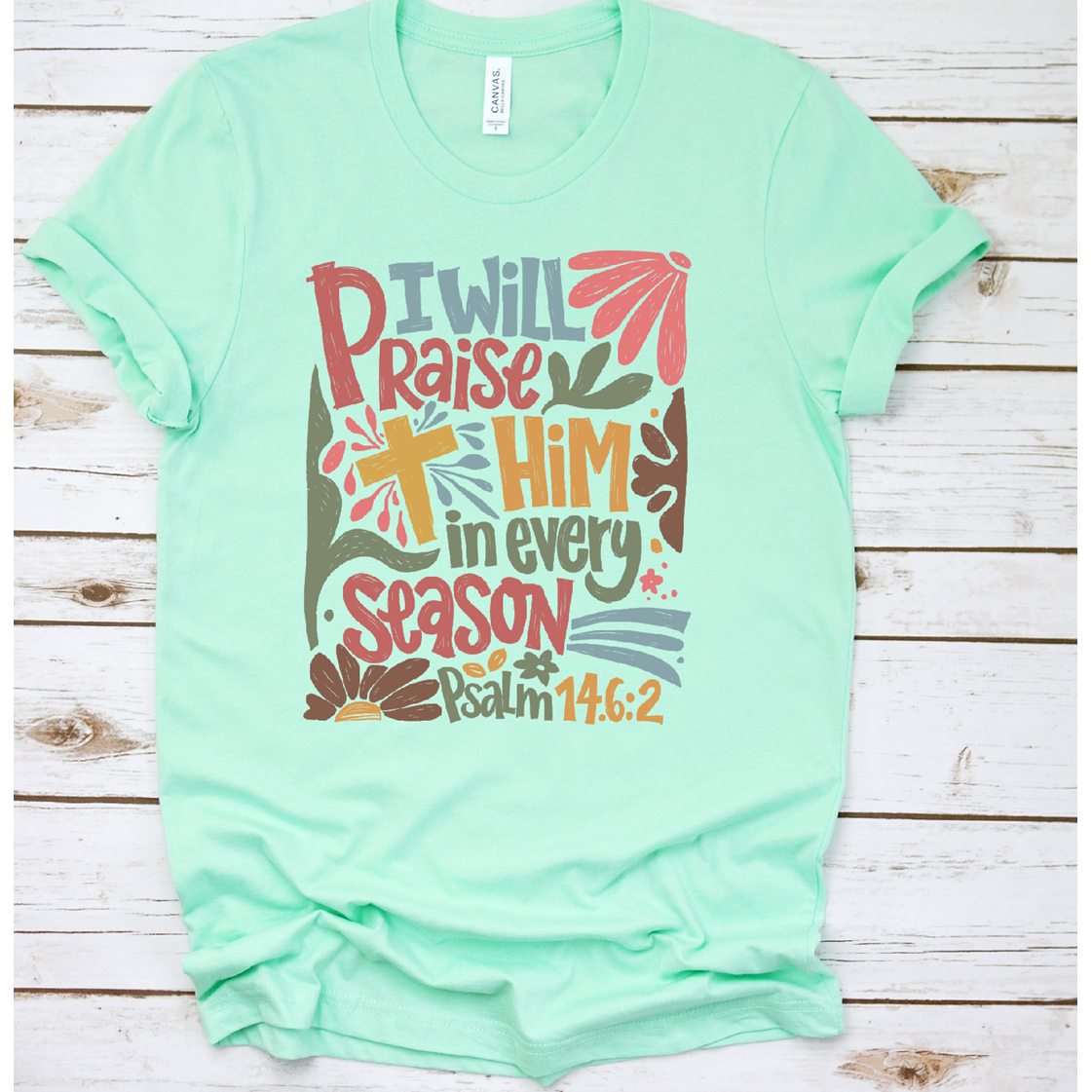 I will Praise Him in every Season Christian Tee or sweatshirt