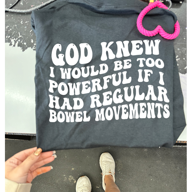 God Knew I Would be too powerful bowel movement Tee or Sweatshirt