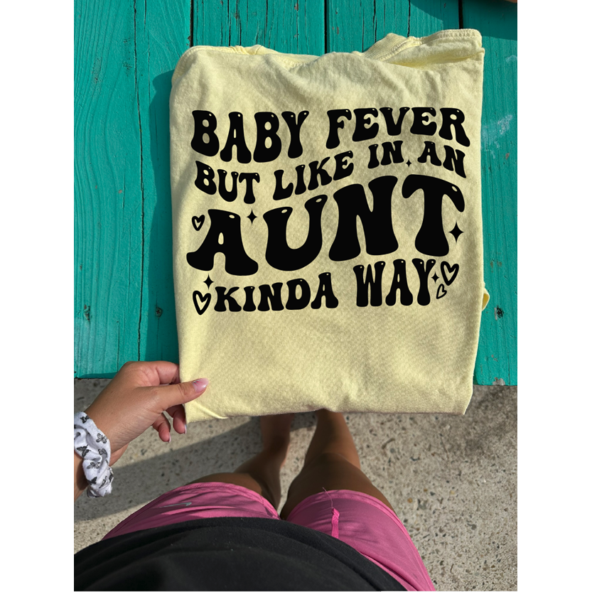 Baby fever in an Aunt Kinda Way Tee or sweatshirt