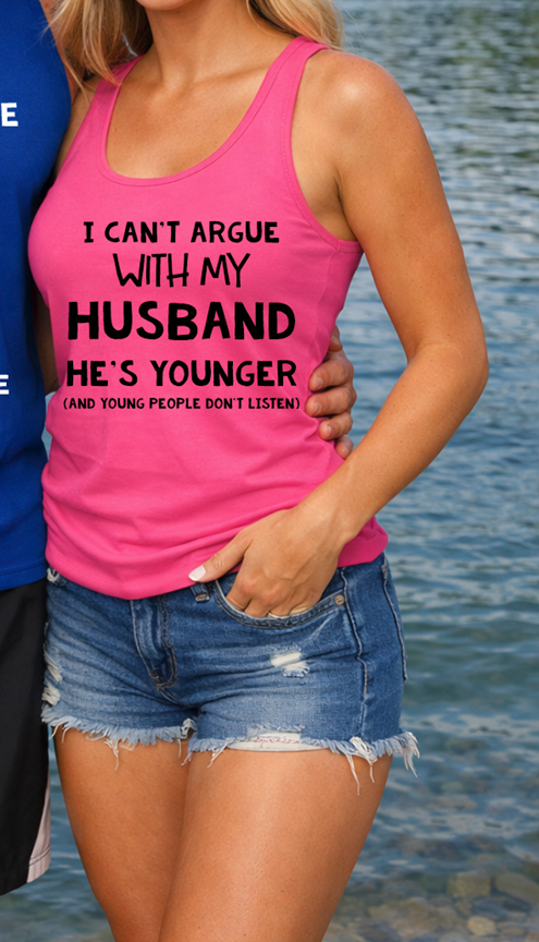I can't argue with my husband he's younger tee or tank
