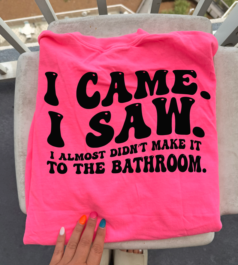 I came I saw I almost didnt make it to the bathroom tee or sweatshirt