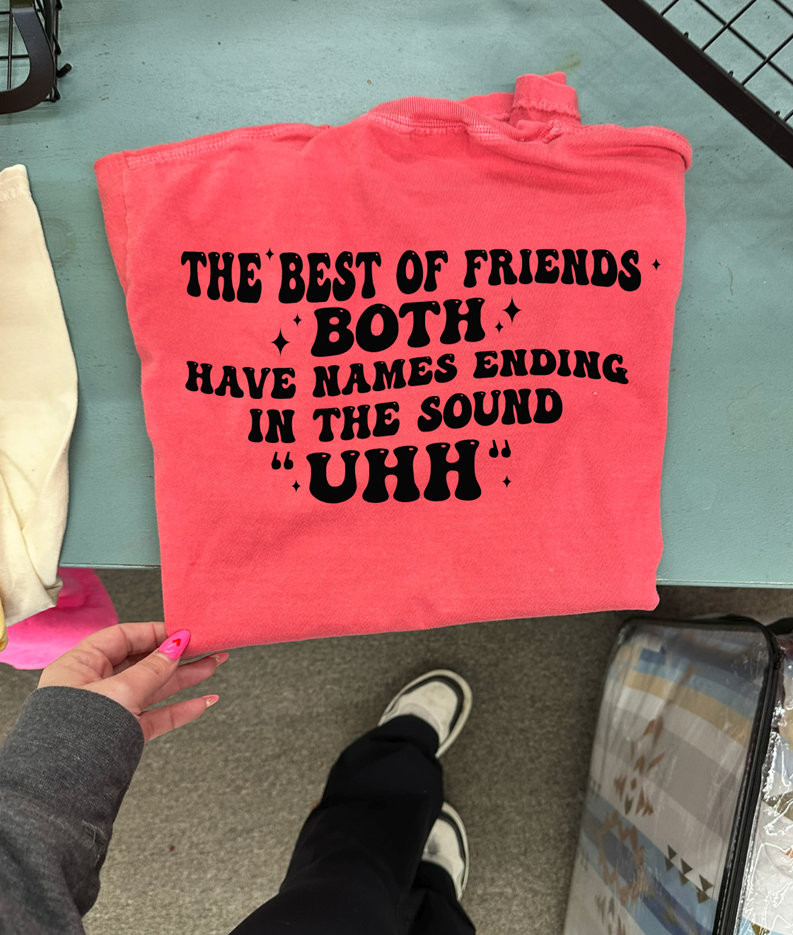 best friends names end in UHH tee or sweatshirt