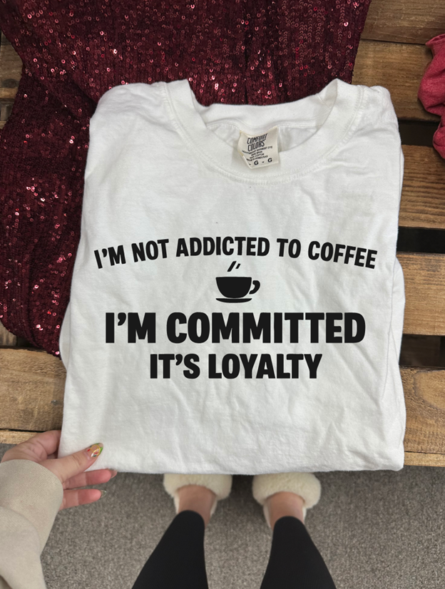 I'm not addicted to coffee I'm committed Tee or sweatshirt