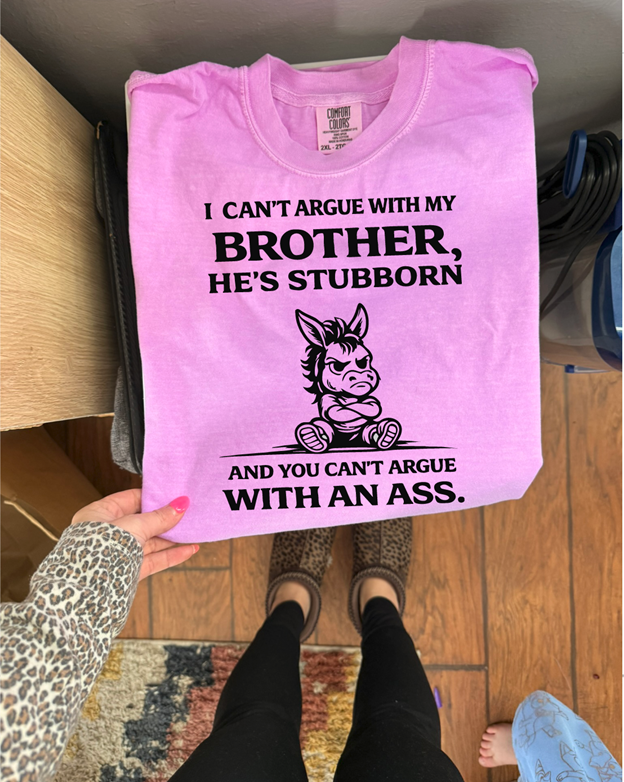 can't argue with an ass brother tee or sweatshirt