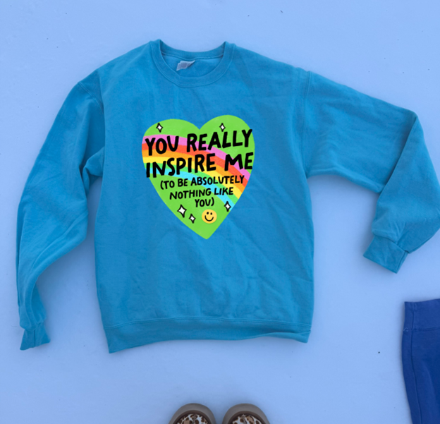 You inspire me to be nothing like you tee or sweatshirt