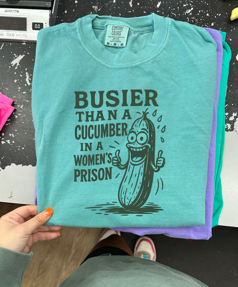 Busier than a cucumber in a prison tee or sweatshirt