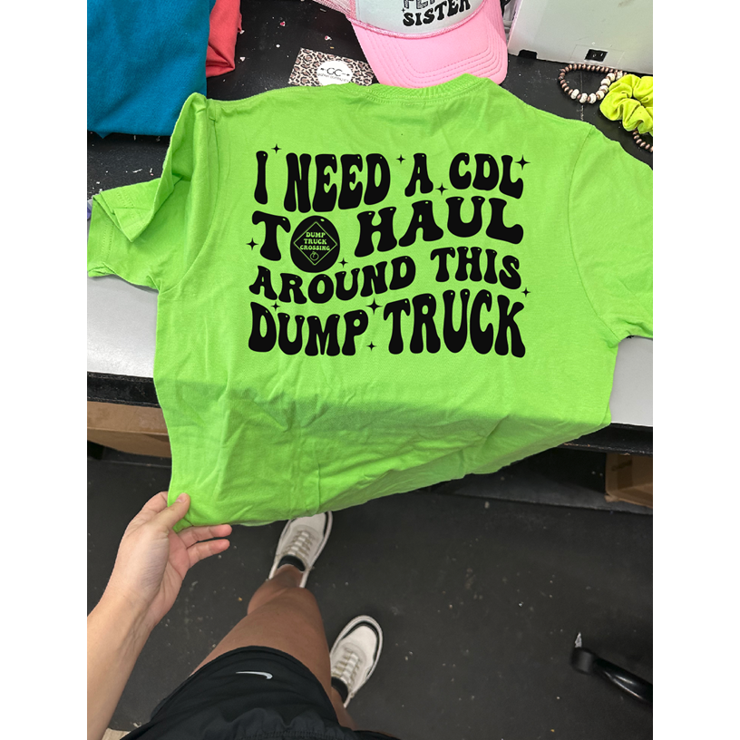 CDL to haul around this dump truck Tee or sweatshirt