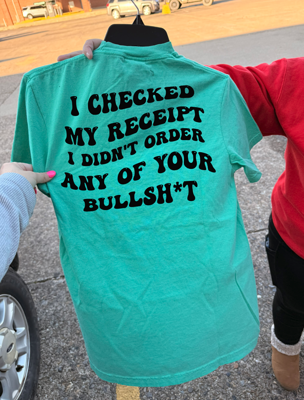 i checked my receipt i didn't order your bullshi*t tee or sweatshirt