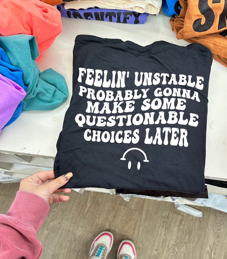 feelin&#39; unstable questionable choices tee or sweatshirt