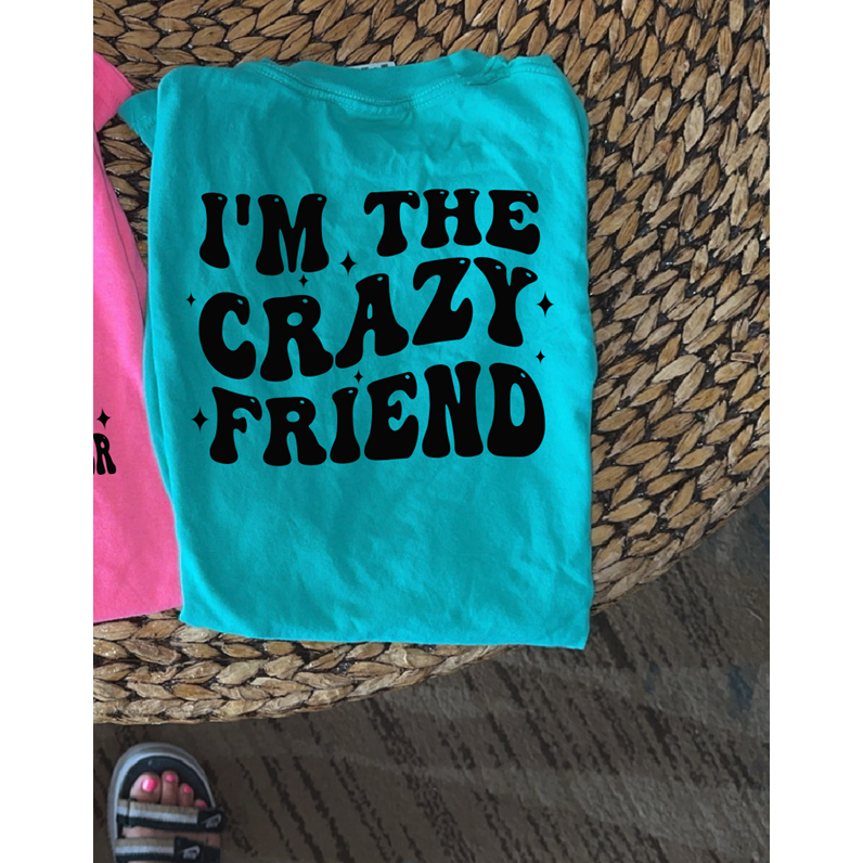 I&#39;m the CRAZY friend tee or sweatshirt