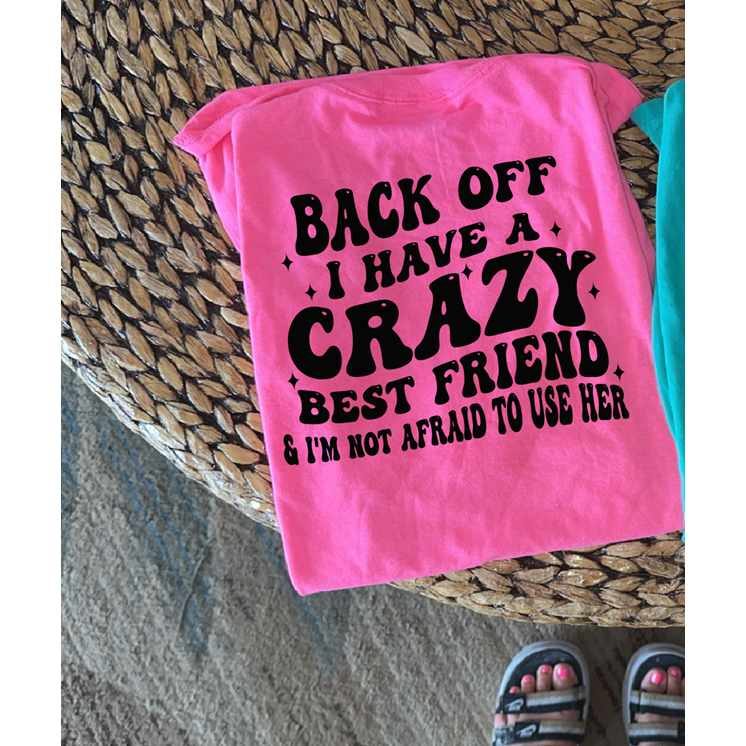 Back off Crazy friend  tee or sweatshirt