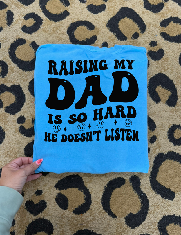 raising my dad is so hard he doesnt listen tee or sweatshirt