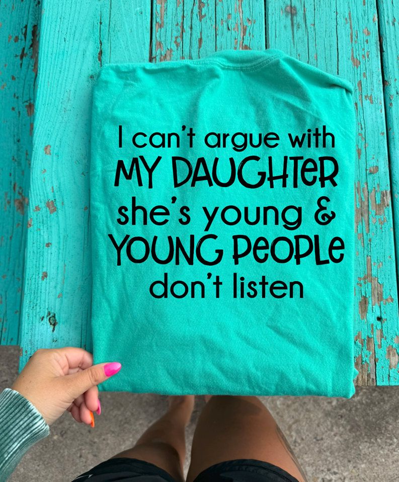 Cant argue with my daughter shes old tee or sweatshirt