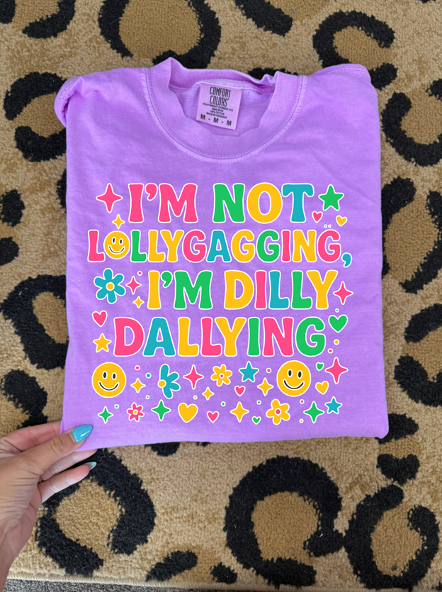 I&#39;m not lollygagging I&#39;m dilly dallying tee or sweatshirt