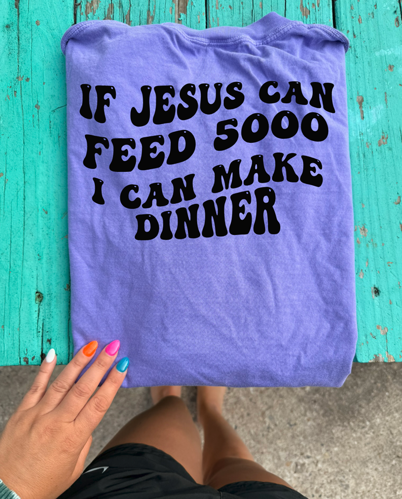 if Jesus can Feed 5000 I can make dinner Tee or sweatshirt