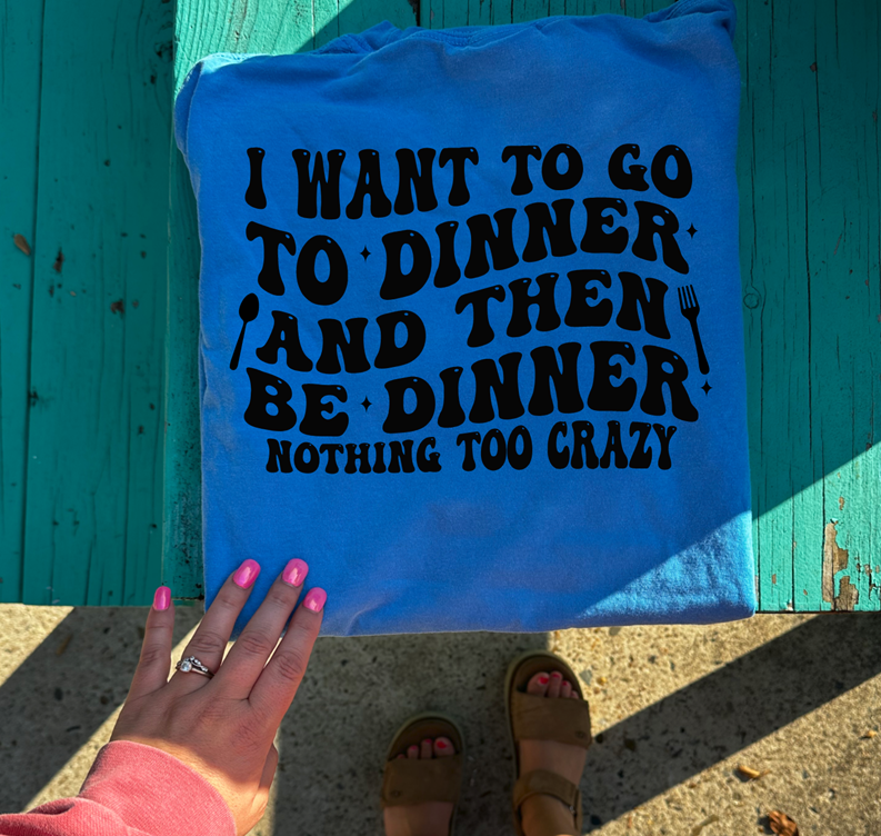 have dinner and be dinner tee or sweatshirt