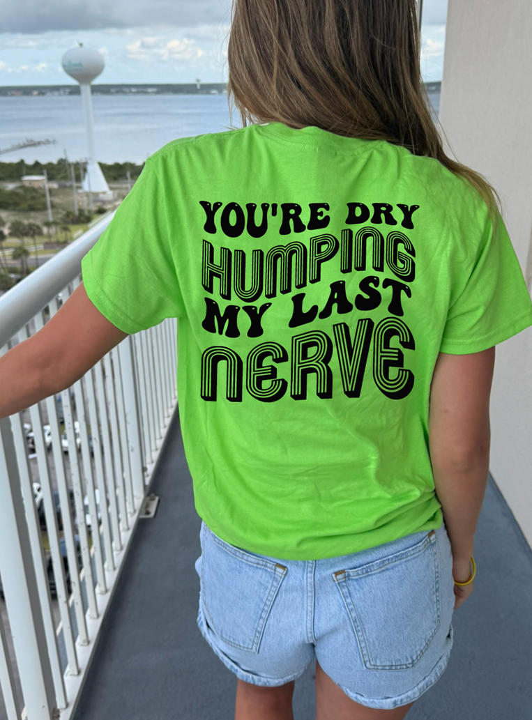 dry humping my last nerve tee or sweatshirt