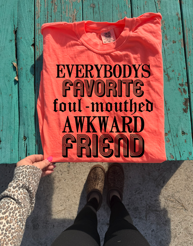 everybody's favorite foul-mouthed awkward friend tee or sweatshirt