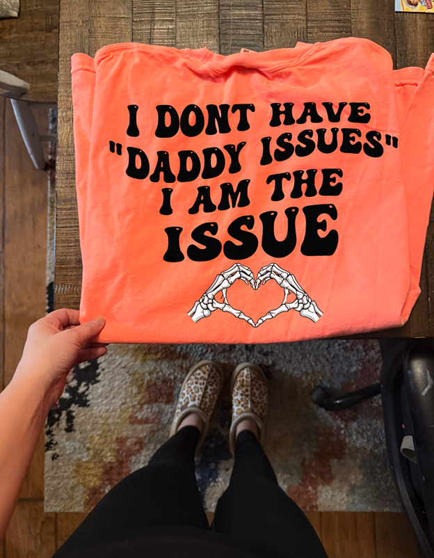 i don't have daddy issues I am the issue tee or sweatshirt