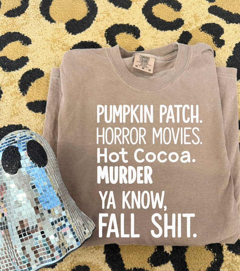 Pumpkin patches, horror movies Ya know Fall Shit Tee or sweatshirt