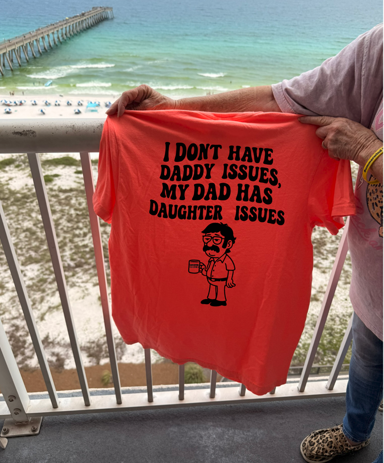 my dad has daughter issues tee or sweatshirt