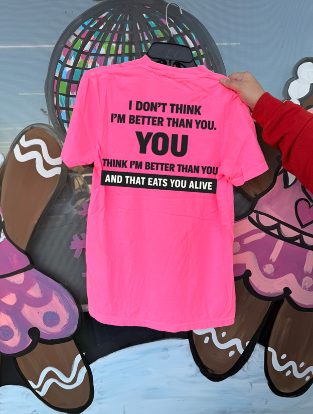 i don't think I'm better than you Tee or sweatshirt